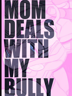 Mom Deals With My Bully